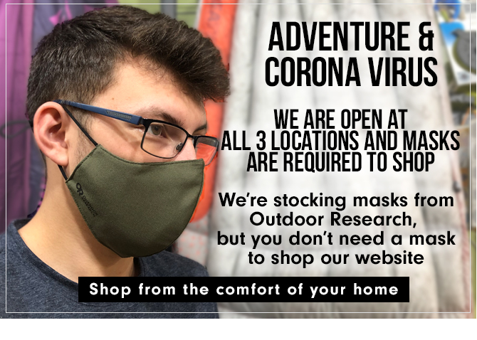 ADVENTURE & CORONA VIRUS - WE ARE OPEN AT ALL 3 LOCATIONS AND MASKS ARE REQUIRED TO SHOP - SHOP FROM THE COMFOR OF YOUR HOME